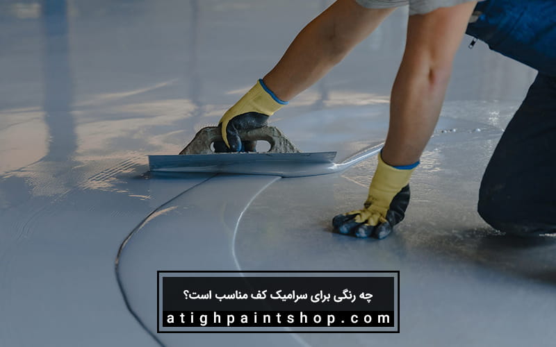 رنگ مناسب سرامیک کف چه رنگی است؟
